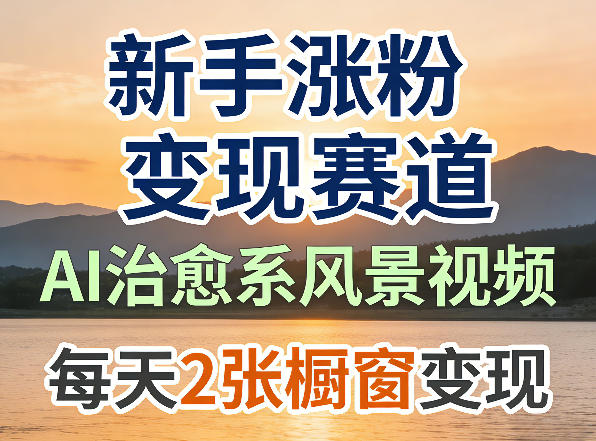 AI治愈系风景视频，新手涨粉变现赛道，橱窗变现每天2张，副业必备-小白项目网