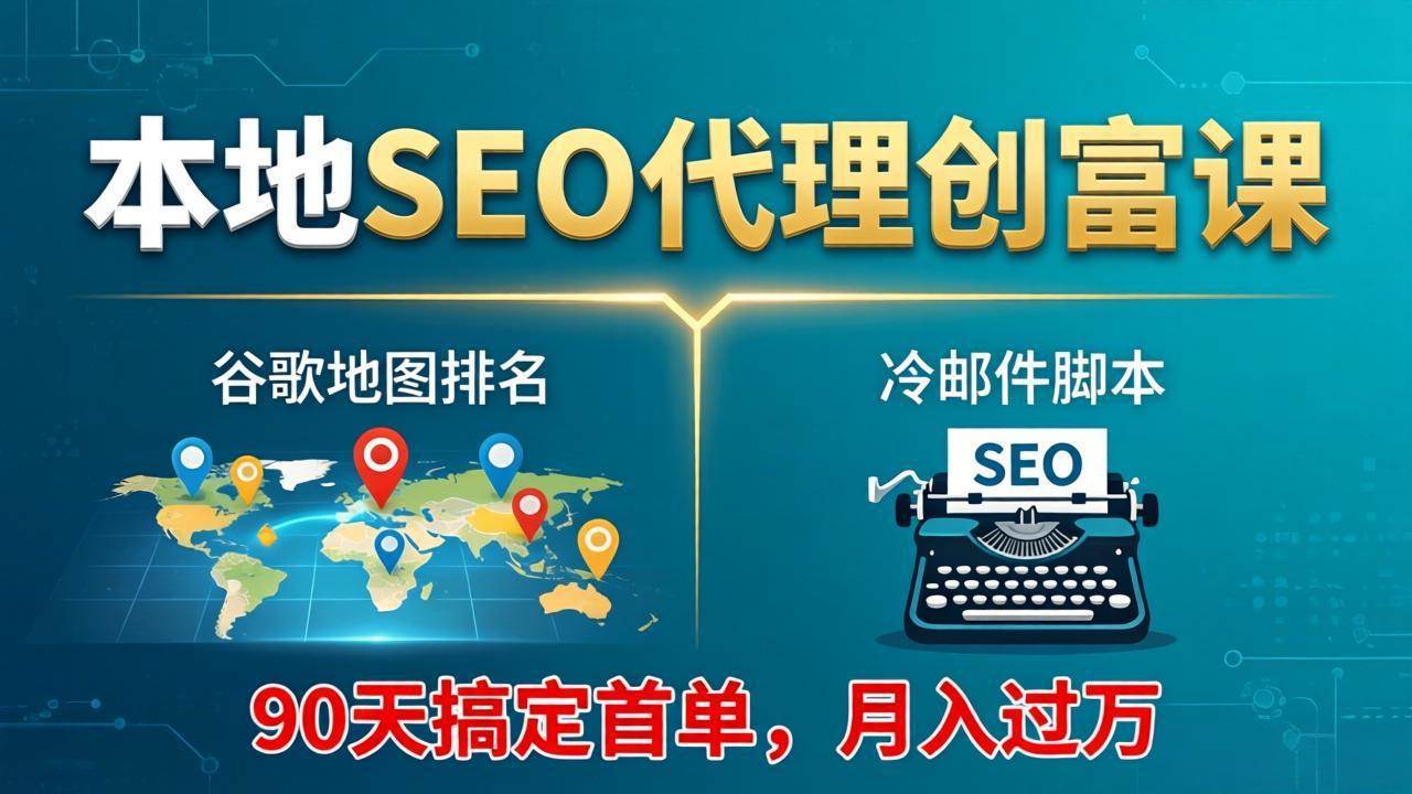 （17946期）本地SEO代理创富课：谷歌地图排名+冷邮件脚本，90天搞定首单，月入过万实战体系-小白项目网