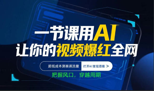 一节课用AI让你的视频爆红全网，超低成本测赛道流量，打开AI变现思维，把握风口，穿越周期-优优云网创