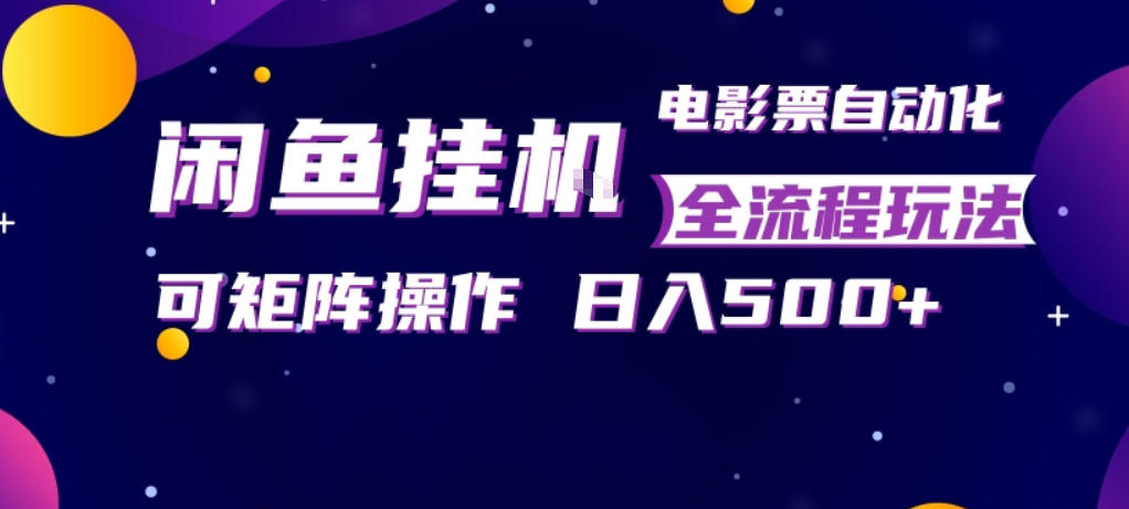 闲鱼全自动售卖电影票，全程挂G，可矩阵操作，小白轻松上手日入5张，稳定副业【揭秘】-怪兽网创俱乐部