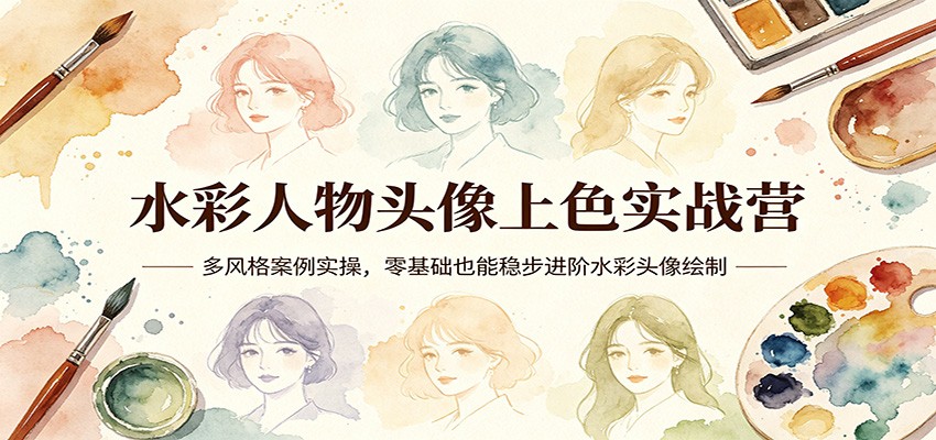 水彩人物头像上色实战营：多风格案例实操，零基础也能稳步进阶水彩头像绘制-怪兽网创俱乐部