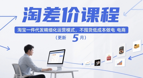 淘差价课程，淘宝一件代发精细化运营模式，不囤货低成本做电商(更新26年4月)-怪兽网创俱乐部