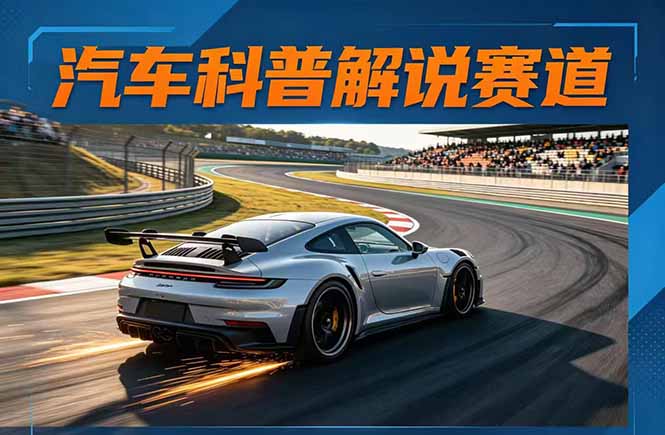 汽车科普解说赛道变现教程：文案+素材+剪辑+录音全教学，单条视频点赞几十万+-多课资源站