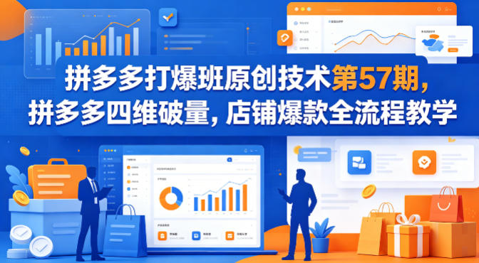 拼多多打爆班原创技术第57期，拼多多四维破量，店铺爆款全流程教学-怪兽网创俱乐部