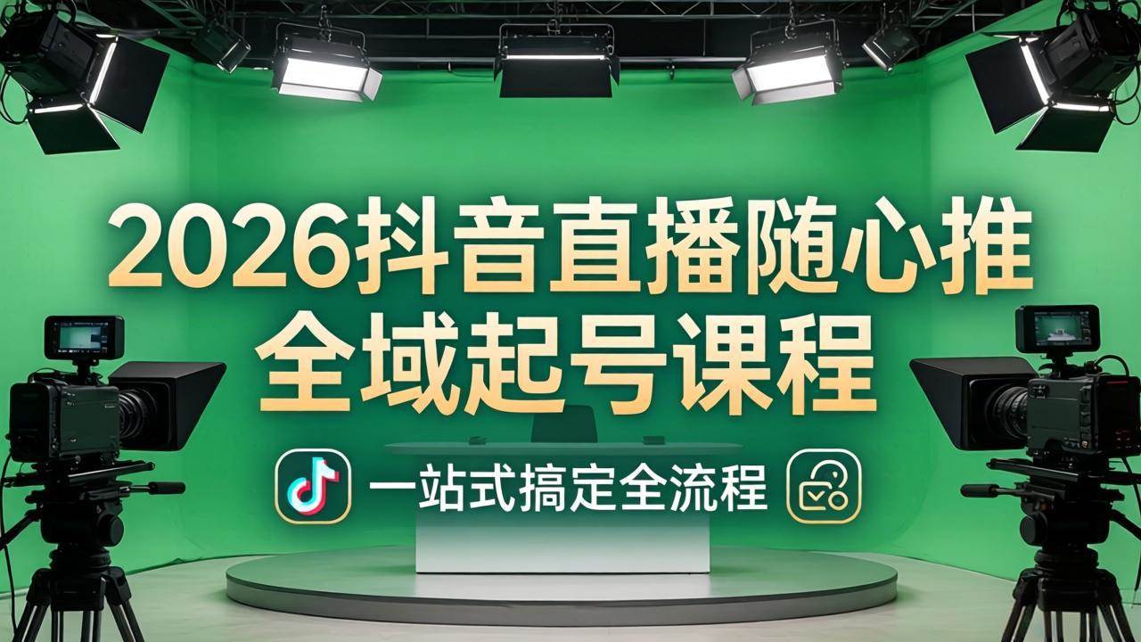 （18050期）2026抖音直播随心推全域起号课程：一站式搞定直播起号、稳号、放量全流程(更新4月)-邪修侠 - 演示