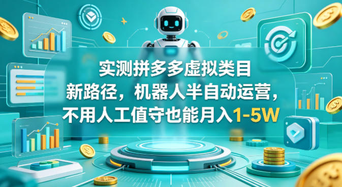 实测拼多多虚拟类目新路径，机器人半自动运营，不用人工值守也能月入1-5W【揭秘】-小白项目网