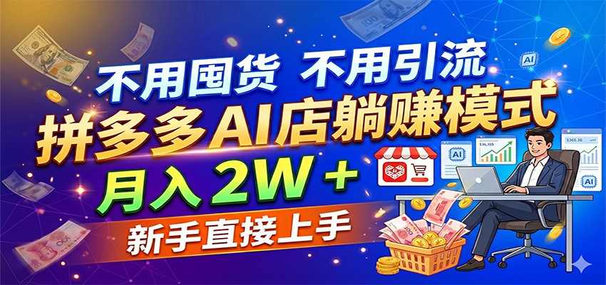 不用囤货不用引流，拼多多 AI 店躺赚模式，月入 2W + 新手直接上手-优优云网创