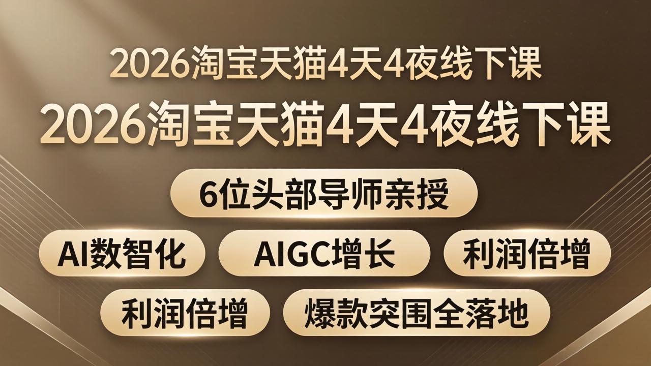 2026淘宝天猫4天4夜线下课：6位头部导师亲授，AI数智化+AIGC增长+利润倍增+爆款突围全落地-多课资源站