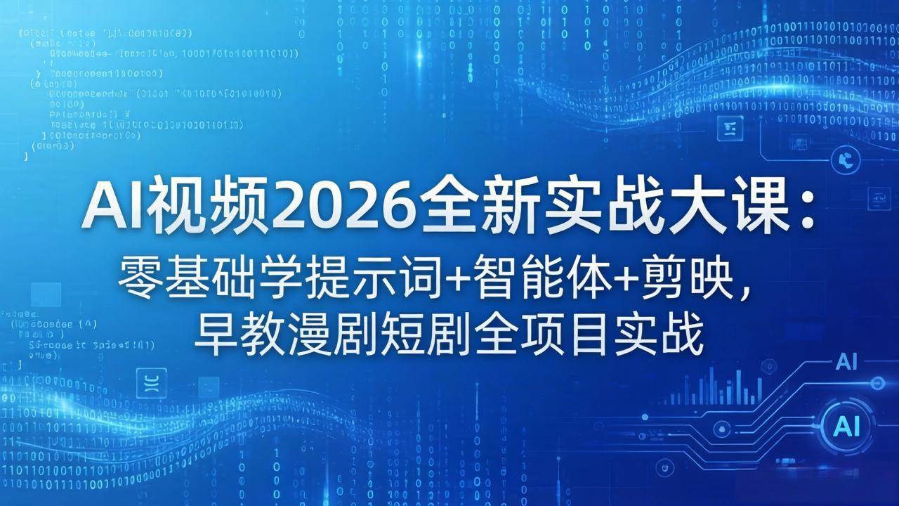 （18102期）AI视频2026全新实战大课：零基础学提示词+智能体+剪映，早教漫剧短剧全项目实战-小白项目网