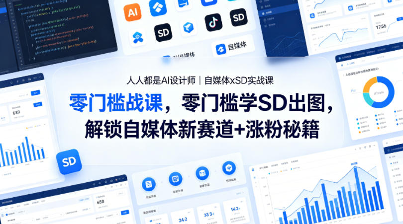 人人都是AI设计师｜自媒体xSD实战课，零门槛学SD出图，解锁自媒体新赛道+涨粉秘籍-小白项目网