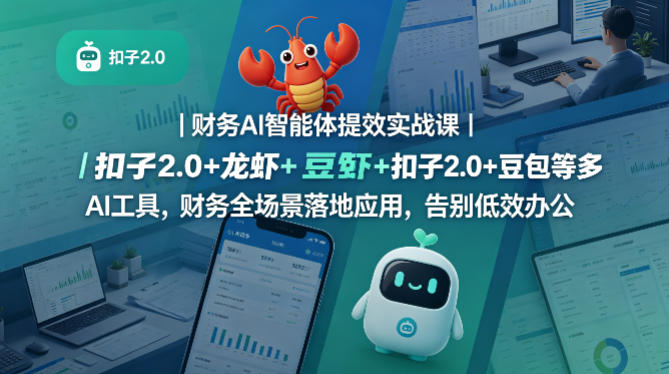 财务AI智能体提效实战课｜扣子2.0+龙虾+豆包等多AI工具，财务全场景落地应用，告别低效办公-小白项目网