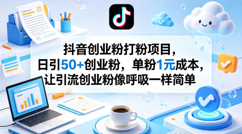 抖音创业粉打粉项目，日引50+创业粉，单粉1元成本，让引流创业粉像呼吸一样简单-怪兽网创俱乐部