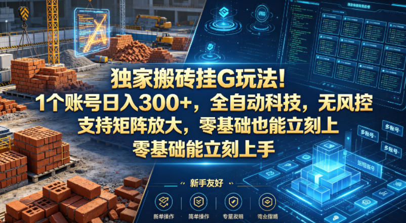 独家搬砖挂G玩法！1个账号日入300+，全自动科技，无风控支持矩阵放大，零基础也能立刻上手【揭秘】_就是爱分享