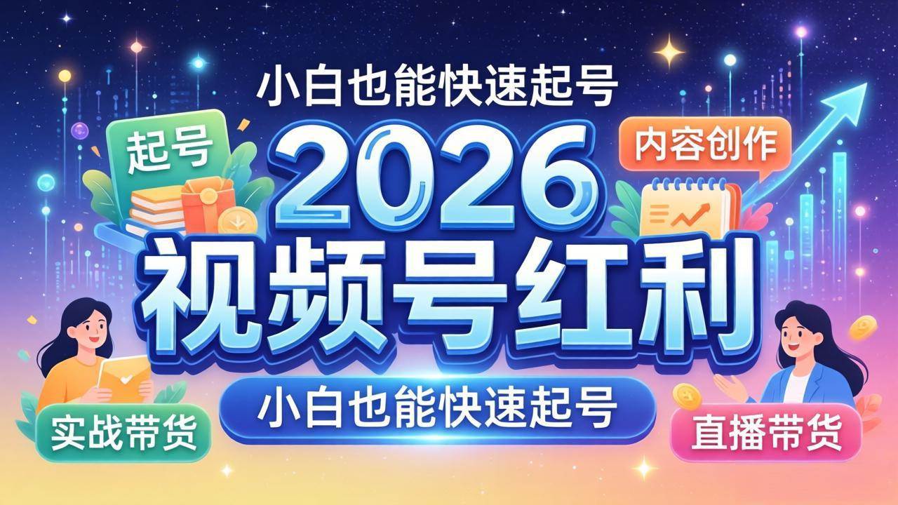 （18222期）2026视频号红利实战营，大佬亲授起号、内容、直播、IP、投流、私域、矩阵全套落地打法-小白项目网