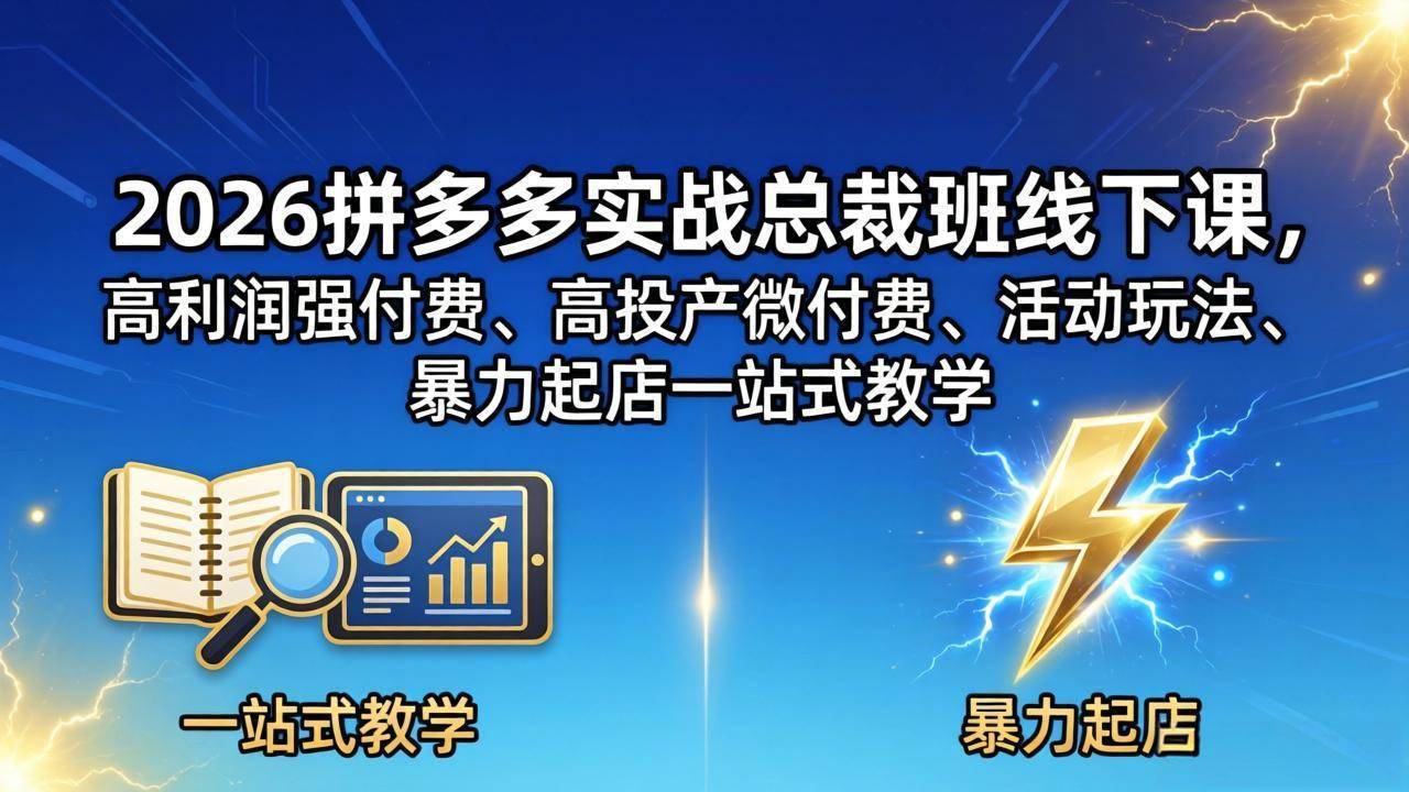 （18224期）2026拼多多实战总裁班线下课，高利润强付费、高投产微付费、活动玩法、暴力起店一站式教学-邪修侠 - 演示