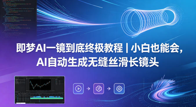 即梦AI一镜到底终极教程｜小白也能会，AI自动生成无缝丝滑长镜头-90网