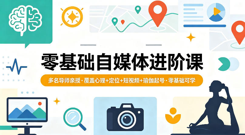 零基础自媒体进阶课,多名导师亲授,覆盖心理+定位+短视频+瑜伽起号,零基础可学-90网