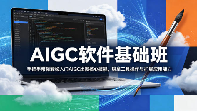 AIGC软件基础班,手把手带你轻松入门AIGC出图核心技能,稳拿工具操作与扩展应用能力-90网