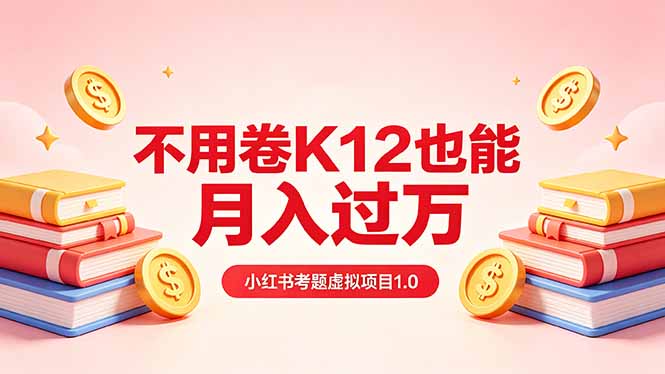 黄岛主小红书考题虚拟项目1.0：不用卷K12也能月入过万(价值2988的课程-网创百晓生