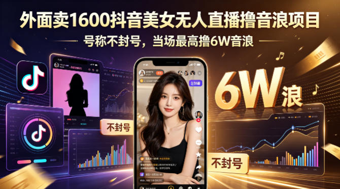 外面卖1600抖音美女无人直播撸音浪项目，号称不封号，当场最高撸6W音浪！【附详细教程】-90网