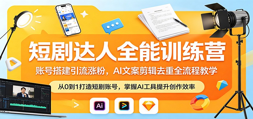 短剧达人全能训练营：账号搭建引流涨粉，AI 文案剪辑去重全流程教学-怪兽网创俱乐部