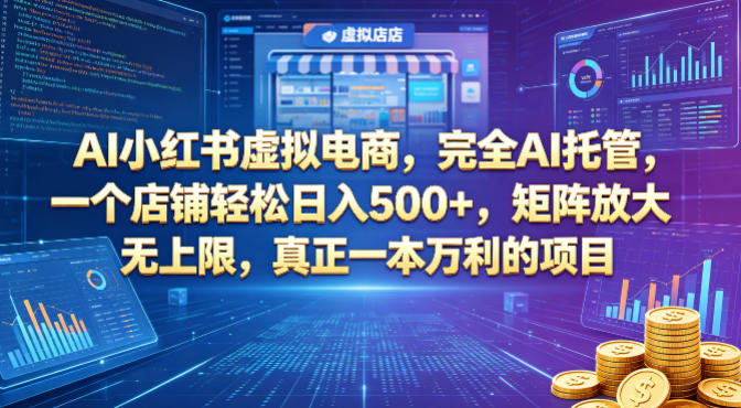 AI小红书虚拟电商，完全AI托管，一个店铺轻松日入500+，矩阵放大无上限，真正一本万利的项目【揭秘】-优优云网创