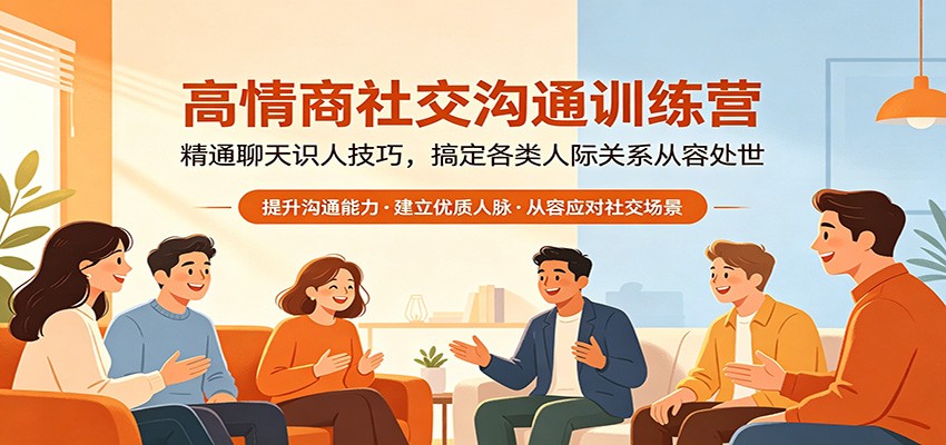 高情商社交沟通训练营：精通聊天识人技巧，搞定各类人际关系从容处世-小白项目网