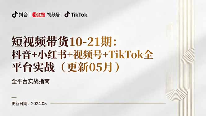 短视频带货10-21期：抖音+小红书+视频号+TikTok全平台实战(更新05月-网创百晓生