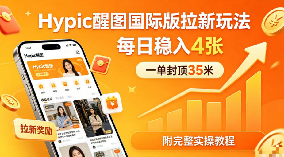 一单封顶35米，实测Hypic醒图国际版拉新玩法，每日稳入4张(附完整实操教程)-怪兽网创俱乐部