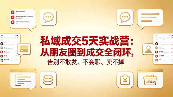 私域成交5天实战营：从朋友圈到成交全闭环，告别不敢发、不会聊、卖不掉-网创百晓生