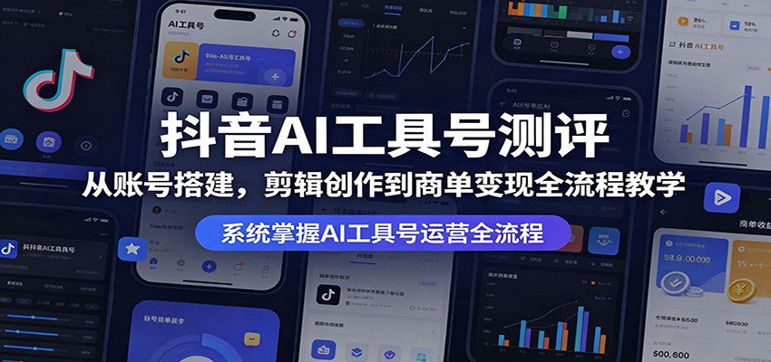 抖音AI工具号测评：从账号搭建，剪辑创作到商单变现全流程教学-小白项目网