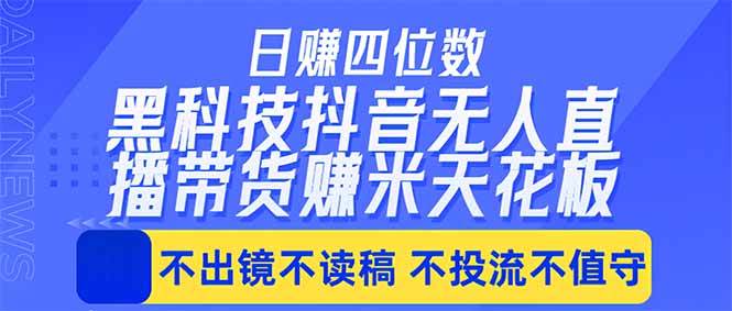 （18320期）日入四位数！！最新黑科技抖音无人直播带货赚钱天花板，不出镜，不读稿，不投流，不值守，手…-邪修侠 - 演示
