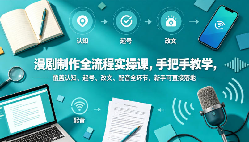 漫剧制作全流程实操课,手把手教学,覆盖认知、起号、改文、配音全环节,新手可直接落地-90网