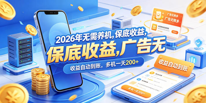 2026年无需养机，保底收益，广告无限多，收益自动到账，多机一天200+【揭秘】-小白项目网