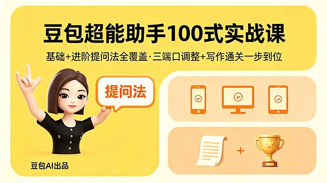 豆包超能助手100式实战课，基础+进阶提问法全覆盖，三端口调整+写作通关一步到位-多课资源站