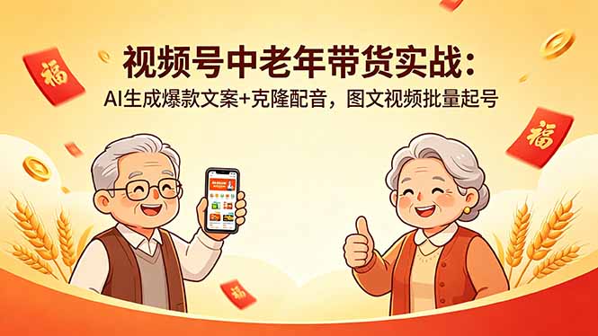 视频号中老年带货实战：AI生成爆款文案+克隆配音，图文视频批量起号-怪兽网创俱乐部