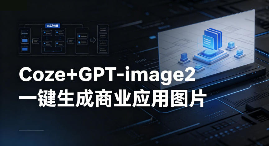 【Coze工作流搭建实操教程】coze+GPT-image2一键生成商业应用图片，全流程保姆级教学-小白项目网