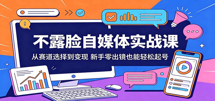 不露脸自媒体实战课：从赛道选择到变现，新手零出镜也能轻松起号