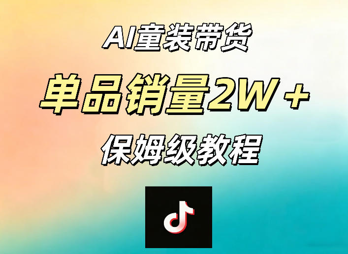 AI童装带货赛道,一部手机就可以操作,单品销量2w+【手把手教程】-优优云网创