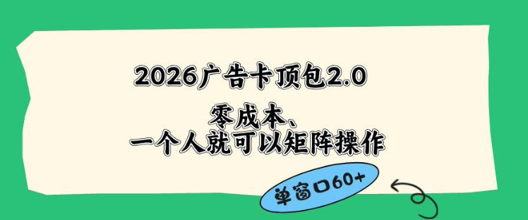 2026广告自动卡顶包2.0玩法，单窗口60+零成本、简单好操作，直接省略复杂人工步骤【揭秘】-怪兽网创俱乐部