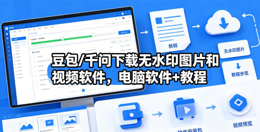 豆包/千问下载无水印图片和视频软件，电脑软件+教程-怪兽网创俱乐部