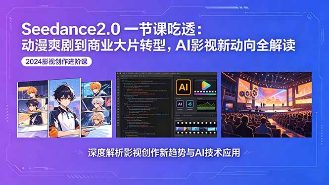 Seedance2.0一节课吃透：动漫爽剧到商业大片转型，AI影视新动向全解读-怪兽网创俱乐部