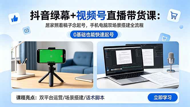 （18494期）抖音绿幕+视频号直播带货课：居家照着稿子念起号，手机电脑双场景搭建全流程-极栈网络