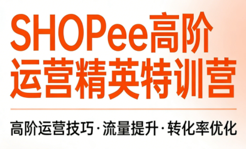 梦凡老师·Shopee虾皮高阶运营课程(更新5月)-网创百晓生