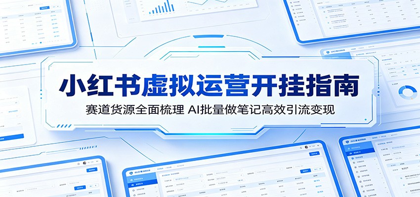 小红书虚拟运营开挂指南:赛道货源全面梳理,AI批量做笔记高效引流变现-邪修侠 - 演示