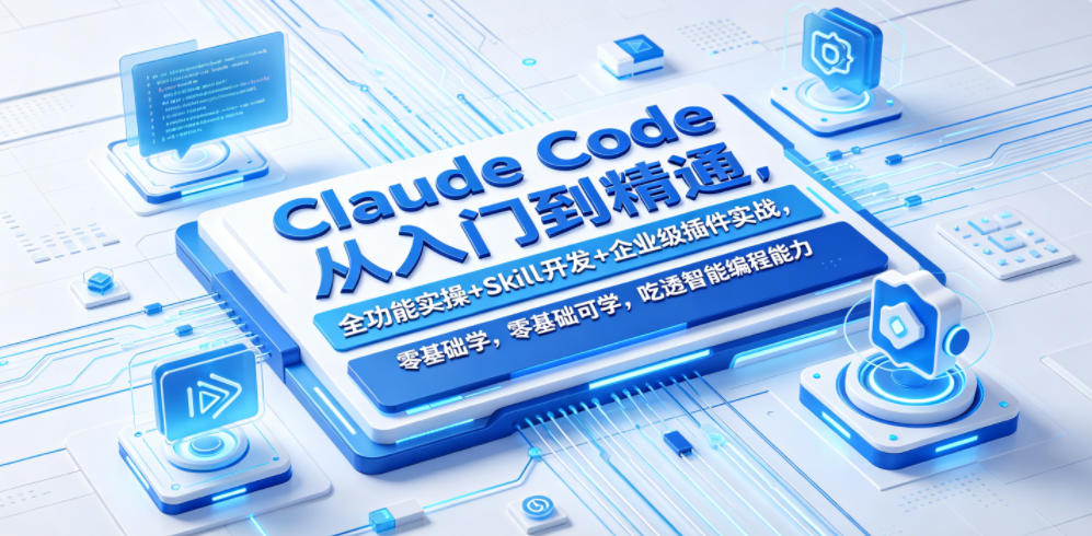 Claude Code从入门到精通，全功能实操+Skill开发+企业级插件实战，零基础可学，吃透智能编程全能力-怪兽网创俱乐部