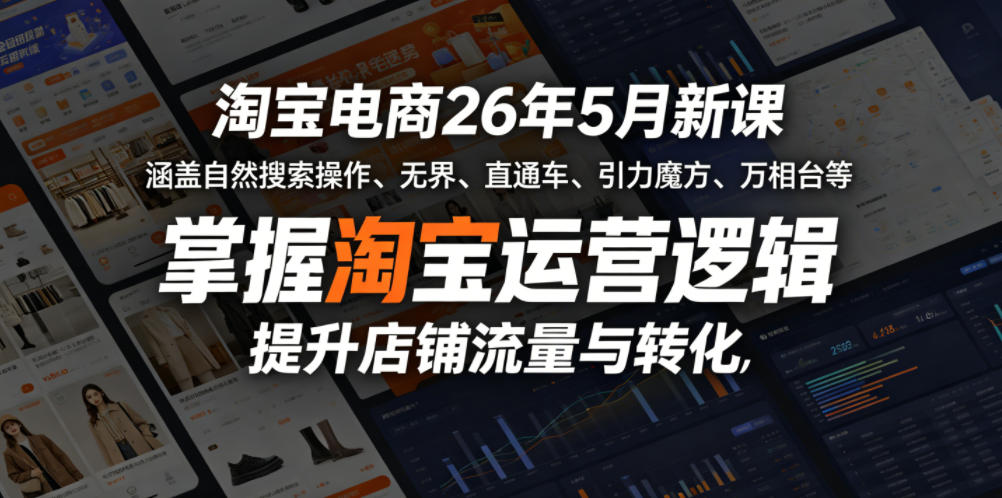 淘宝电商26年5月新课，涵盖自然搜索操作、无界、直通车、引力魔方、万相台等，掌握淘宝运营逻辑，提升店铺流量与转化-小栈博客