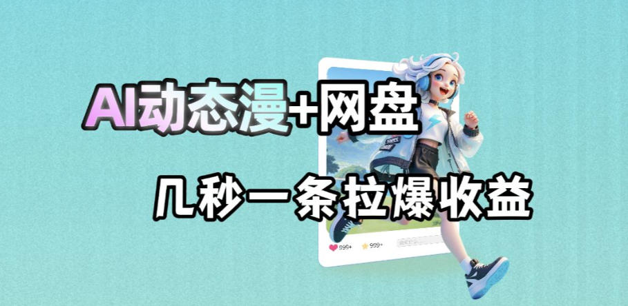 最新AI动态漫+网盘，AI赋能网盘拉新，几秒一条拉爆收益-怪兽网创俱乐部