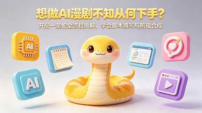 （18550期）想做AI漫剧不知从何下手？开局一条蛇全流程拆解，学会脚本撰写与剪辑合成-邪修侠 - 演示