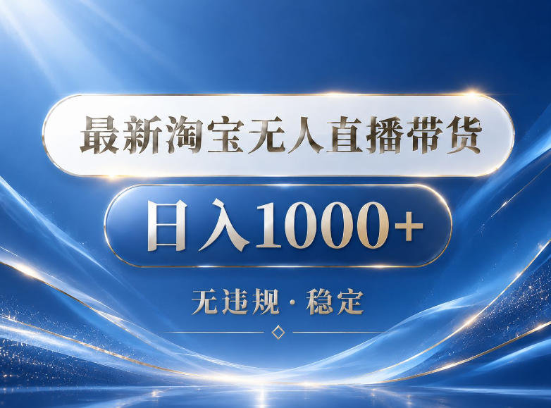 2026淘宝无人直播带货15.0:24小时自动出单,副业日入1000+揭秘-小栈博客